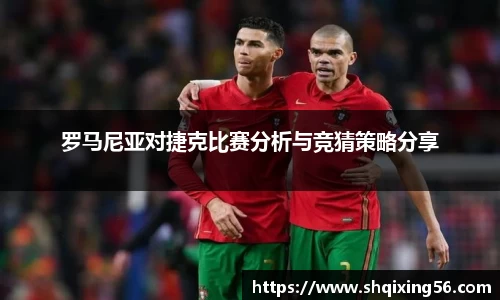 罗马尼亚对捷克比赛分析与竞猜策略分享