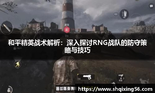 和平精英战术解析：深入探讨RNG战队的防守策略与技巧